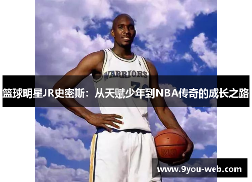 篮球明星JR史密斯：从天赋少年到NBA传奇的成长之路